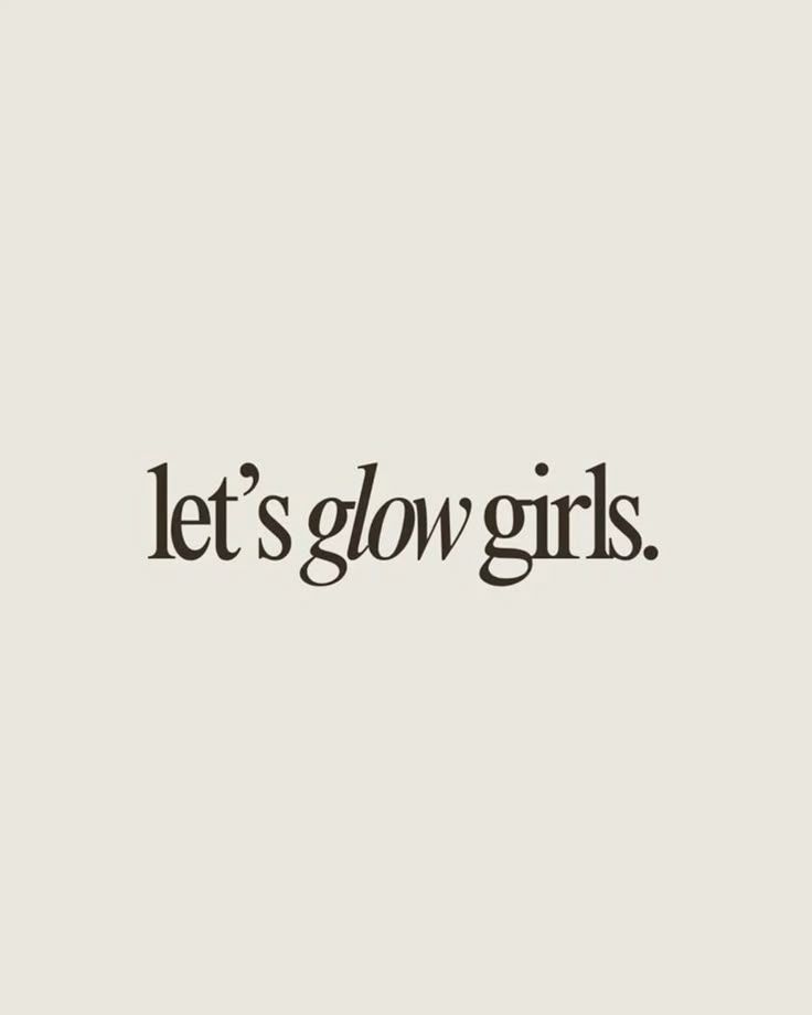 Let’s glow, girls.